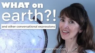 What on earth...?! and other conversational expressions in English