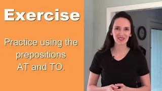 Using English Prepositions - Lesson 4: At and To - Part 3 (grammar practice)