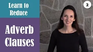 Reducing Adverb Clauses to Phrases (2 of 4) - Advanced English Grammar-