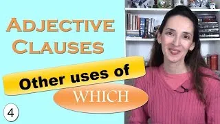 Adjective Clauses: More Uses of Relative Pronouns in English (WHICH, WHOM)