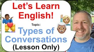 Let's Learn English! Topic: Types of Conversations 🤷🏾‍♂️🙋🏼💏 (Lesson Only)