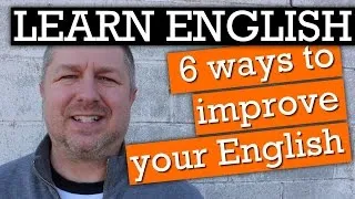 How to Improve Your English Quickly - 6 Tips