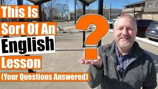 You Asked. I Answered. (This is sort of an English lesson!)