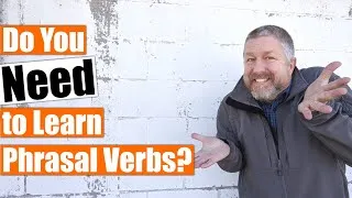 Do You Need to Learn Phrasal Verbs? Are Phrasal Verbs Actually Used by English Speakers?