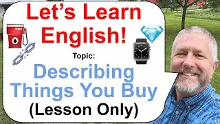 Let's Learn English! Topic: Describing Things You Buy! ⛽⌚💎 (Lesson Only)