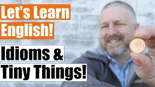 An English Lesson about Idioms and Tiny Things!