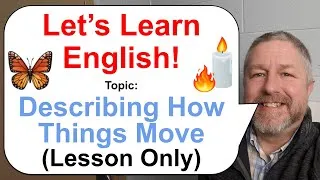Let's Learn English! Topic: Things in Motion 🕯️🦋🔥 (Lesson Only)
