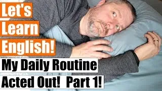 Learn How To Talk About Your Daily Routine in English by Watching Me Act Out Mine