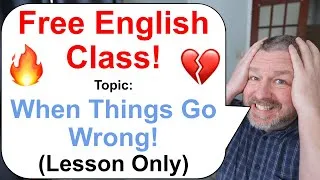 Free English Class! 🔥💔 Topic: When Things Go Wrong! (Lesson Only)