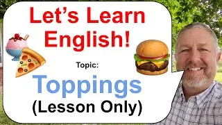 Let's Learn English! Topic: Toppings! 🍨🍔🍕 (Lesson Only)