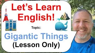 Let's Learn English! Topic: Gigantic Things! 🐳⛰️🗼 (Lesson Only)