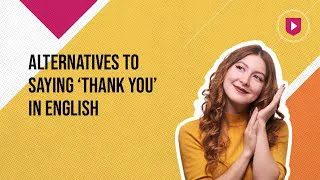 Alternatives to saying ‘thank you’ in English