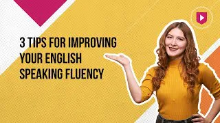 3 tips for improving your English speaking fluency