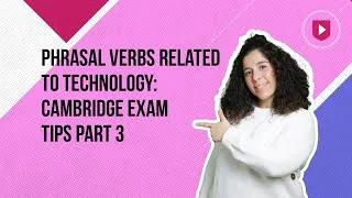 Phrasal verbs related to technology | Cambridge Exam Tips Part 3