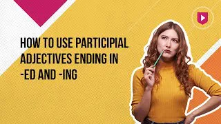 How to use participial adjectives ending in -ed and -ing