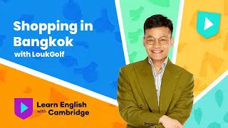 Shopping in Bangkok with LoukGolf | Learn English with Cambridge