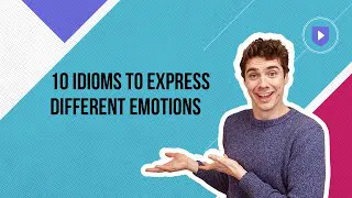10 idioms to express different emotions