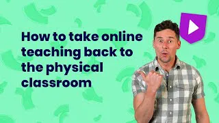 How to take online teaching back to the physical classroom