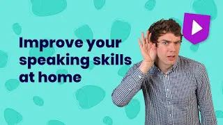 Improve your speaking skills at home