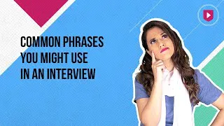 Common phrases you might use in an interview