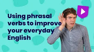 Using phrasal verbs to improve your everyday English