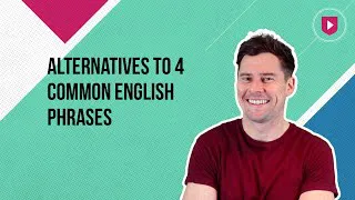 Alternatives to 4 common English phrases