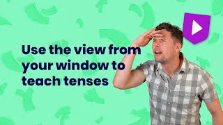 Use the view from your window to teach tenses