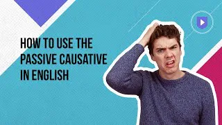 How to use the passive causative in English | Learn English with Cambridge