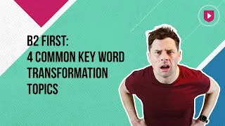 B2 First: 4 common key word transformation topics | Learn English with Cambridge