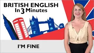 Learn English - British English in Three Minutes - I'm Fine