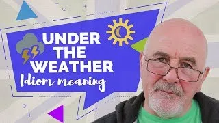 Under the Weather English Idiom | Advanced English learning