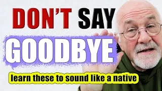 DON'T say 'GOODBYE' in English! | Learn THESE to sound like a NATIVE