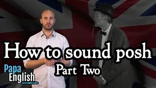 How to sound posh - Part two