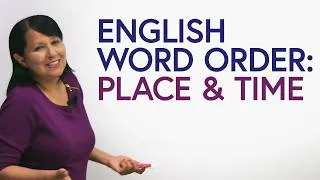 Basic English Word Order: Place & Time