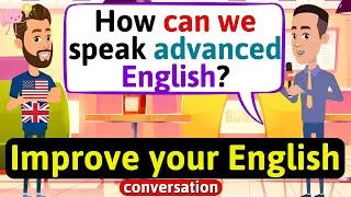 Improve English Speaking Skills (How to speak Advanced English) English Conversation Practice
