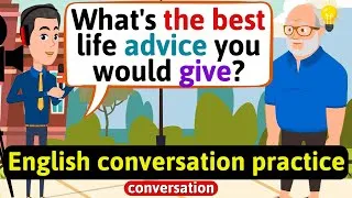 Practice English Conversation to Improve Speaking Skills (Life advice) English Conversation Practice