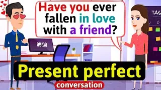 Present perfect conversation  (Meeting a person you like - at work) English Conversation Practice