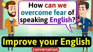 Improve English Speaking Skills (Overcome fear of speaking English) English Conversation Practice