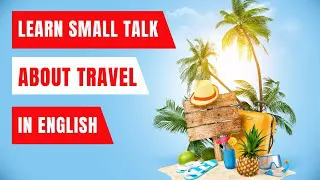 Learn Small Talk about Travel  - Conversation Starters about Travel