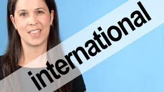 How to Pronounce INTERNATIONAL -- American English