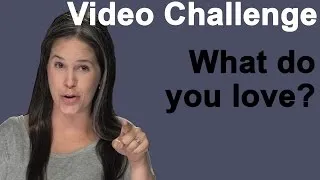 Practice your English!  Make me a video:  What do you love? Challenge!