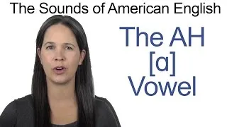 American English - AH [ɑ] Vowel - How to make the AH Vowel