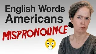 9 Words Americans Pronounce Wrong |  Words Americans Mispronounce