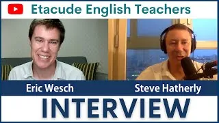 Etacude English Teachers Interview with Eric Wesch | Speak English Fluently with Steve Hatherly