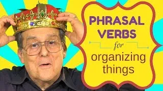 Talk about ORGANIZING Things with these 13 PRACTICAL Phrasal Verbs