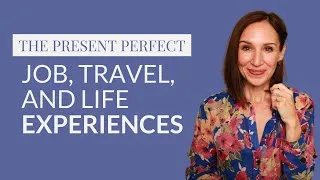 The Present Perfect to Talk about Experiences