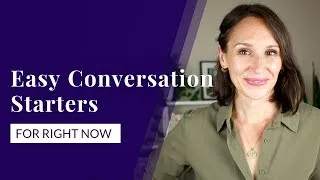 3 Easy Conversation Starters for Right Now [Advanced Conversation Skills]