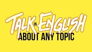 How to Talk About Any Topic in English