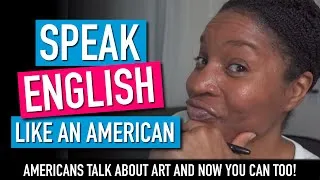 SPEAK ENGLISH LIKE AN AMERICAN | Americans Talk About Art