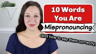 10 Words You Are Mispronouncing